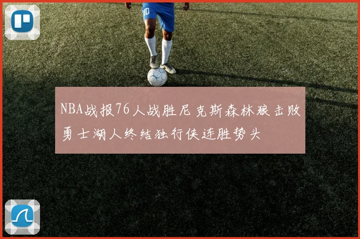 NBA战报76人战胜尼克斯森林狼击败勇士湖人终结独行侠连胜势头